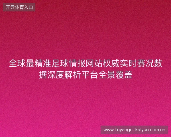全球最精准足球情报网站权威实时赛况数据深度解析平台全景覆盖