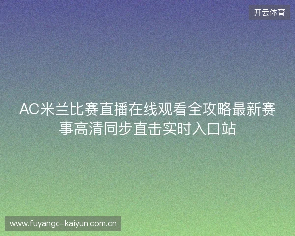 AC米兰比赛直播在线观看全攻略最新赛事高清同步直击实时入口站