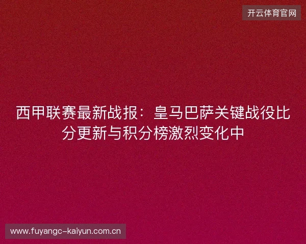 西甲联赛最新战报:皇马巴萨关键战役比分更新与积分榜激烈变化中 西甲联赛最新战报:皇马巴萨关键战役比分更新与积分榜激烈变化中